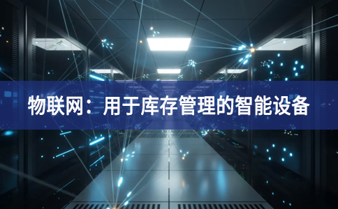 物流中的物联网：用于库存管理的智能设备