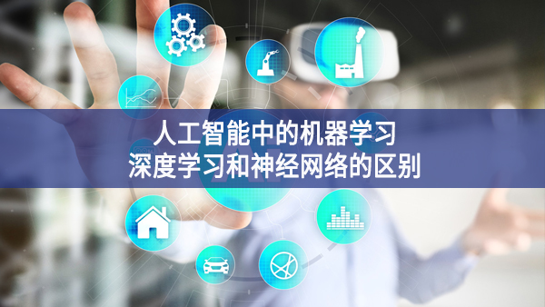 人工智能中的机器学习、深度学习和神经网络的区别