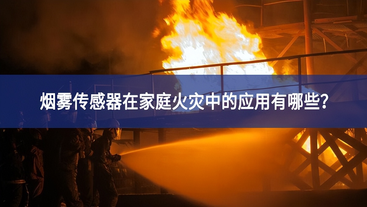 烟雾传感器在家庭火灾中的应用有哪些？
