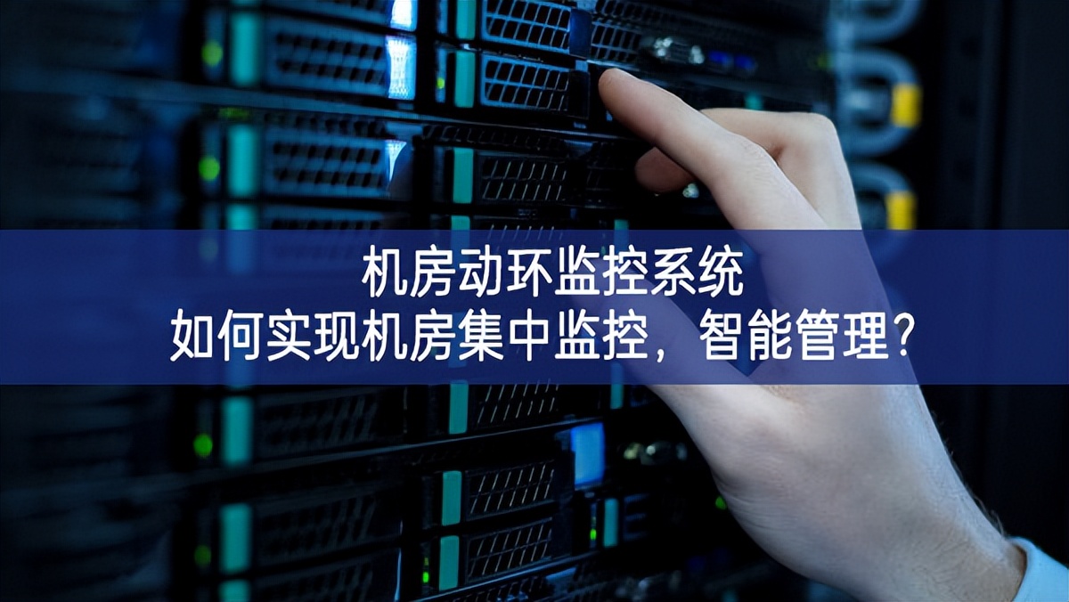 机房动环监控系统如何实现机房集中监控，智能管理？