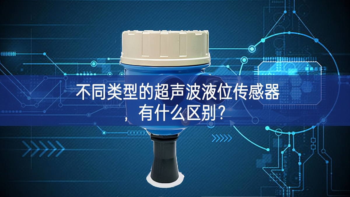 不同类型的超声波液位传感器，有什么区别？