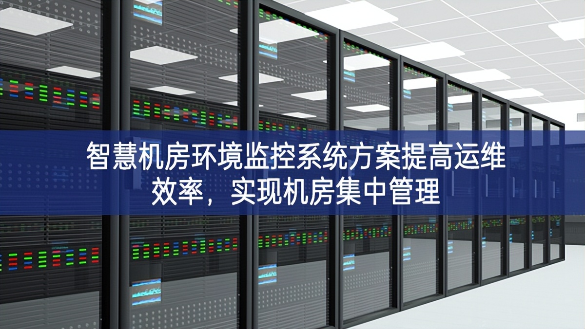 智慧机房环境监控系统方案提高运维效率，实现机房集中管理