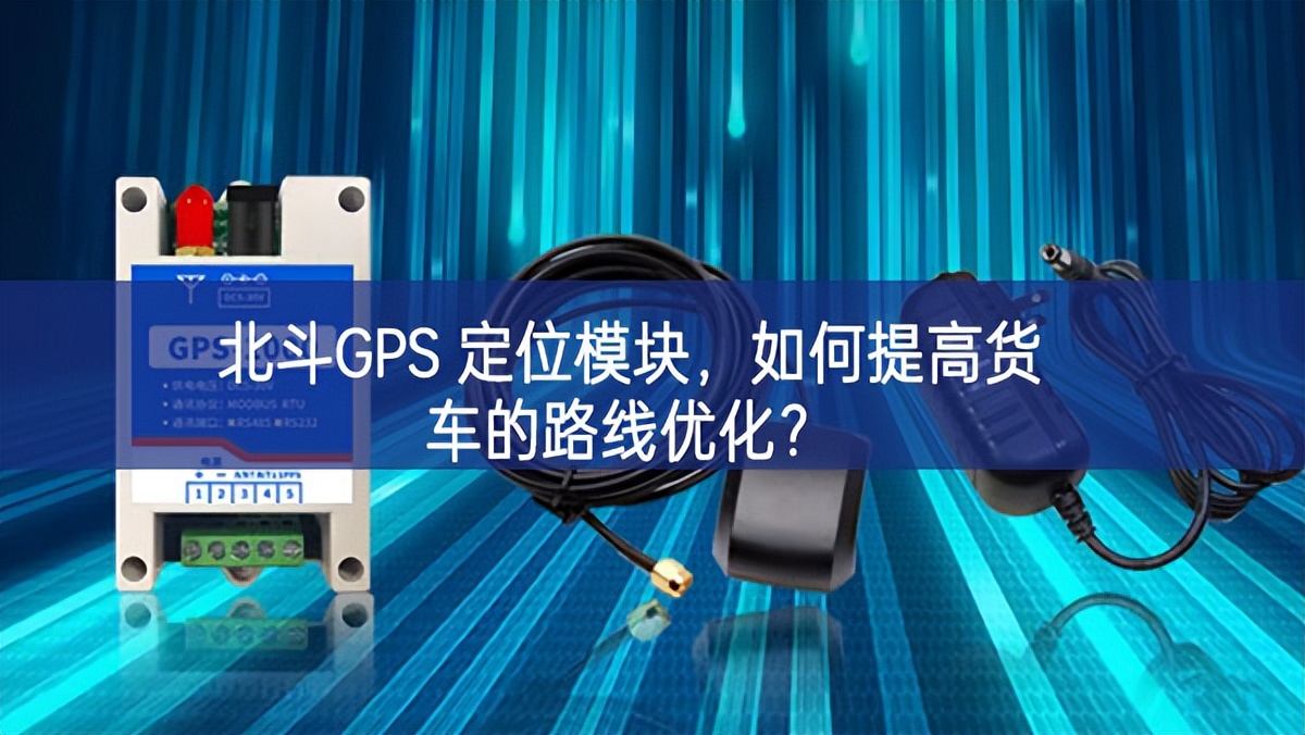北斗GPS 定位？，如何提高货车的路线优化？