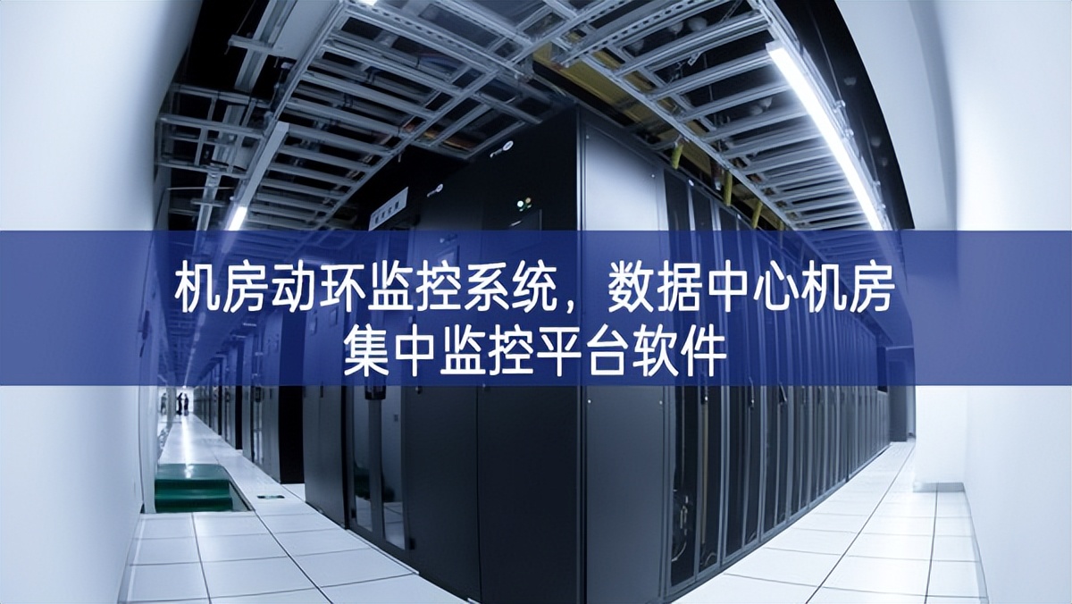 机房动环监控系统，数据中心机房集中监控平台软件