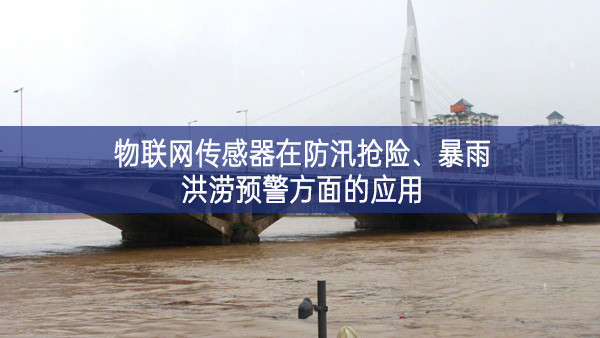 物联网传感器在防汛抢险、暴雨洪涝预警方面的应用