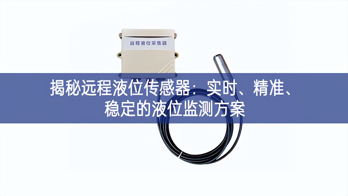 揭秘远程液位传感器：实时、精准、稳定的液位监测方案