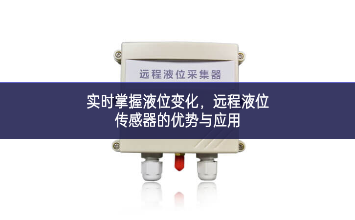 实时掌握液位变化，远程液位传感器的优势与应用