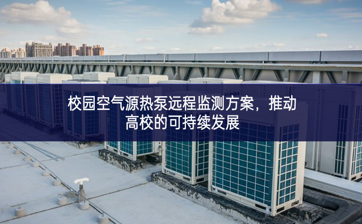 校园空气源热泵远程监测方案，推动高校的可持续发展