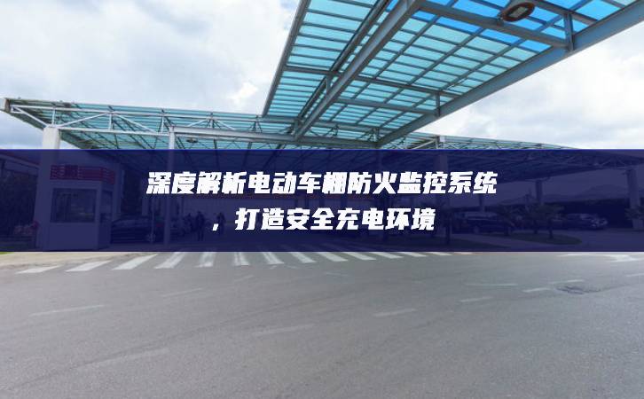 深度解析电动车棚防火监控系统，打造安全充电环境