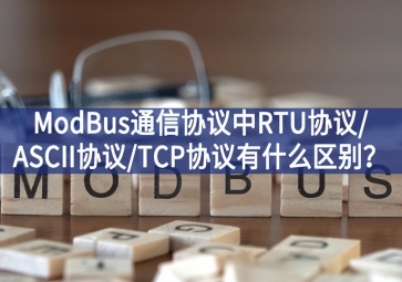 ModBus通信协议中RTU协议/ASCII协议/TCP协议有什么区别？