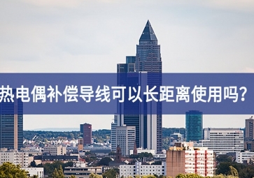 热电偶补偿导线可以长距离使用吗？