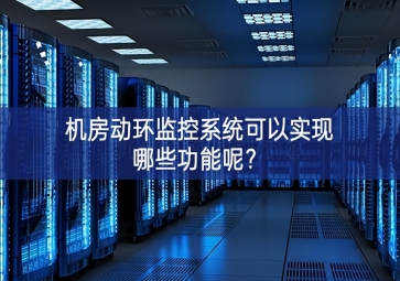 机房动环监控系统可以实现哪些功能呢？
