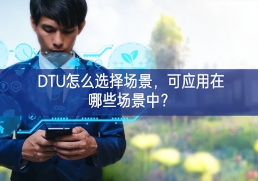 DTU怎么选择场景，可应用在哪些场景中？