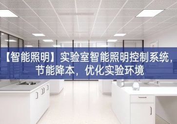「智能照明」实验室智能照明控制系统，节能降本，优化实验环境