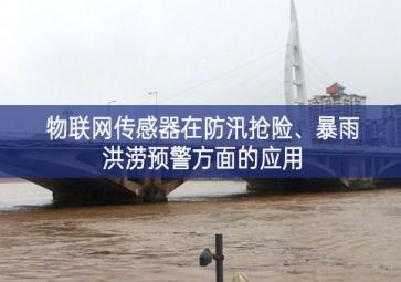 物联网传感器在防汛抢险、暴雨洪涝预警方面的应用