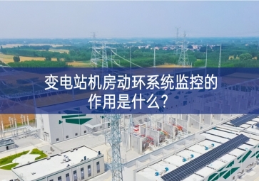  变电站机房动环系统监控的作用是什么？