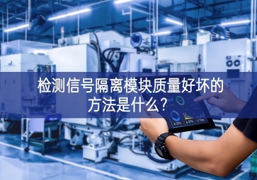 检测信号隔离模块质量好坏的方法是什么？