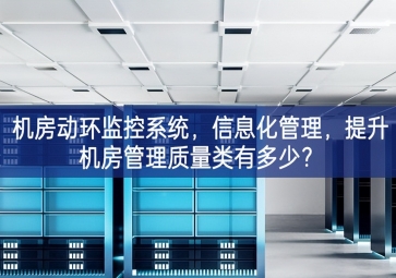 机房动环监控系统，信息化管理，提升机房管理质量