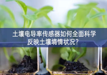 土壤电导率传感器如何全面科学反映土壤墒情状况？