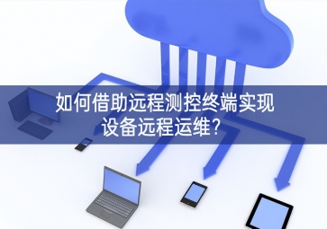如何借助远程测控终端实现设备远程运维？