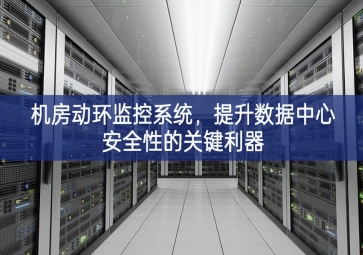 机房动环监控系统，提升数据中心安全性的关键利器