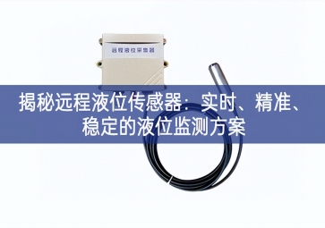 揭秘远程液位传感器：实时、精准、稳定的液位监测方案