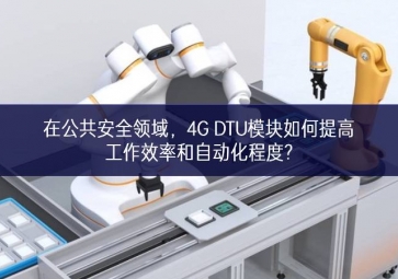 在公共安全领域，4G DTU？槿绾翁岣吖ぷ餍屎妥远潭?