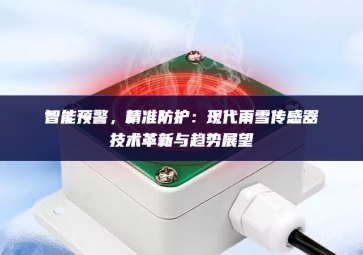 智能预警，精准防护：现代雨雪传感器技术革新与趋势展望