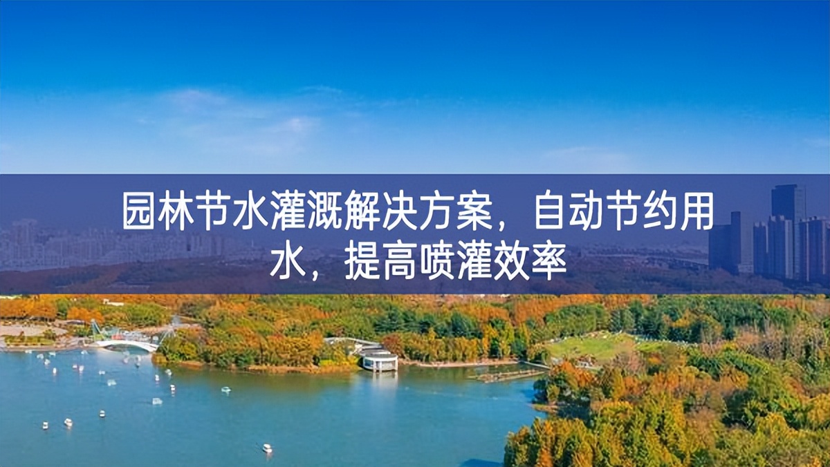 园林节水灌溉解决方案，自动节约用水，提高喷灌效率