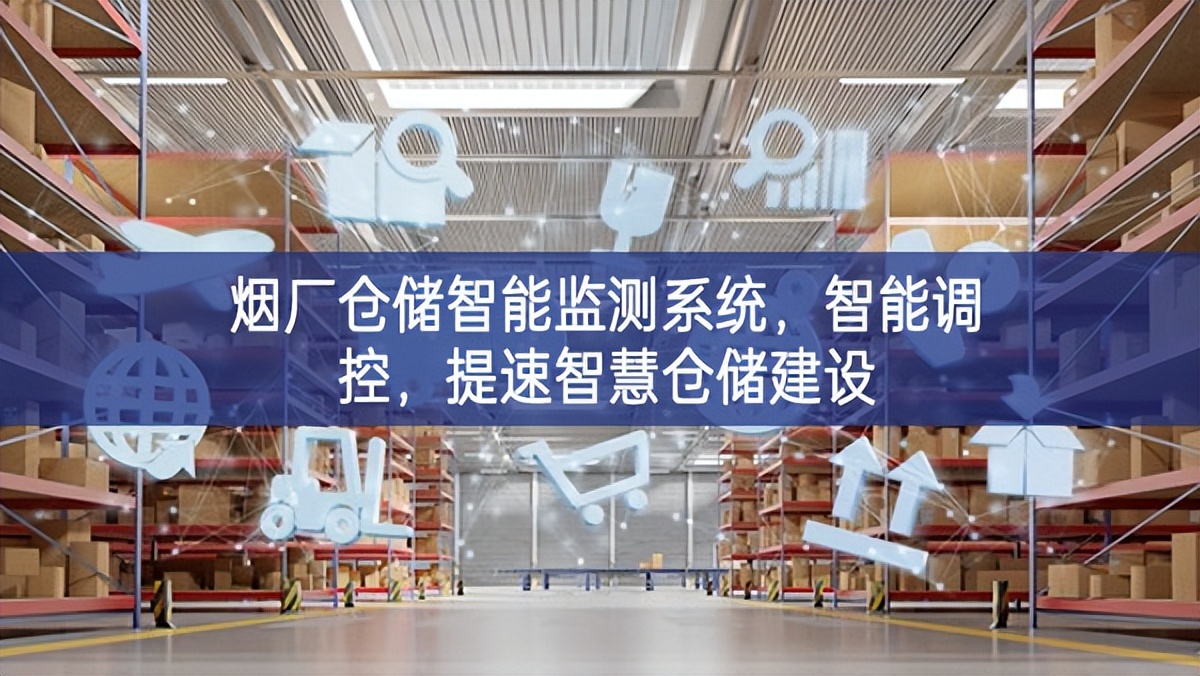 烟厂仓储智能监测系统，智能调控，提速智慧仓储建设