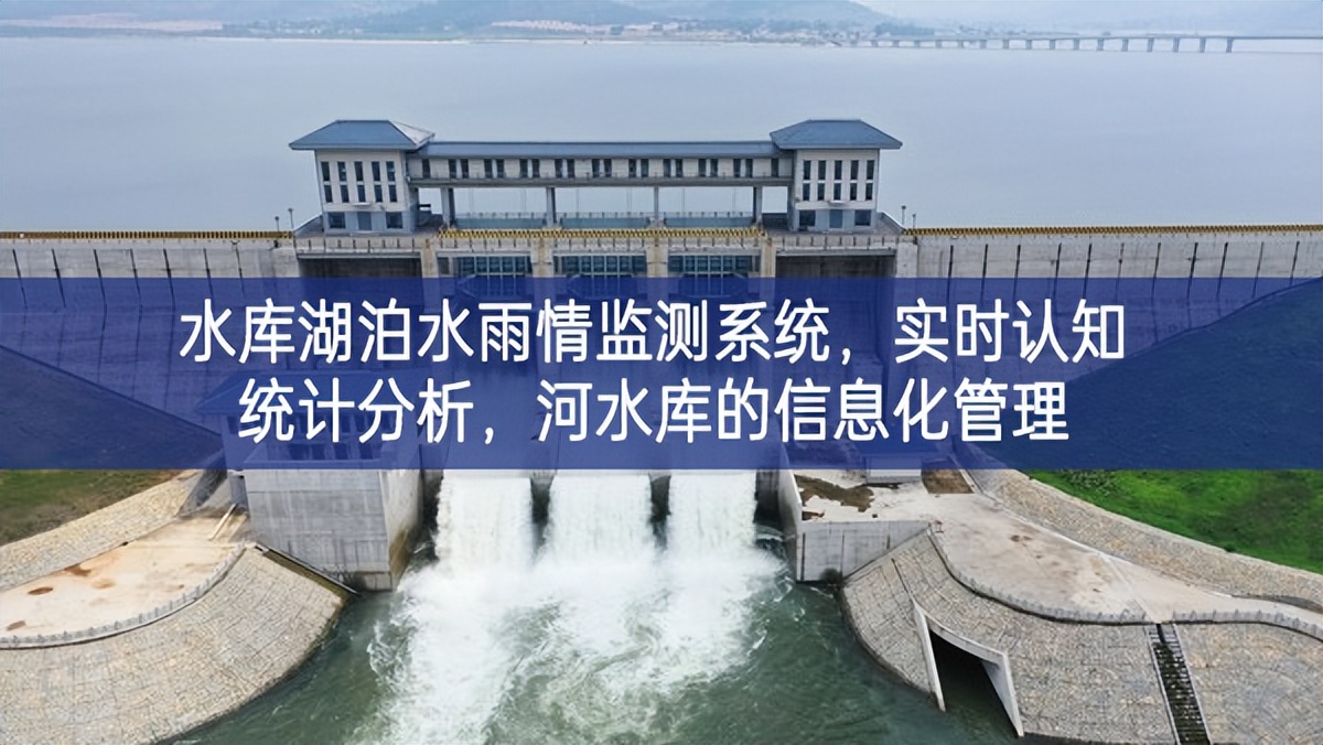 水库湖泊水雨情监测系统，实时认知统计分析，河水库的信息化管理