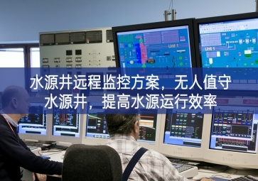 「智慧水利」水源井远程监控方案，无人值守水源井，提高水源运行效率