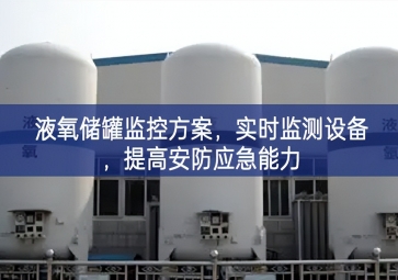 「智慧安防」液氧储罐监控方案，实时监测设备，提高安防应急能力