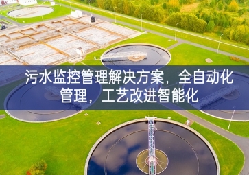 「智慧水利」污水监控管理解决方案，全自动化管理，工艺改进智能化